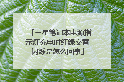 三星笔记本电源指示灯充电时红绿交替闪烁是怎么回事
