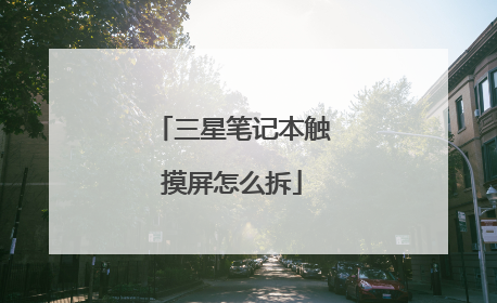 三星笔记本触摸屏怎么拆