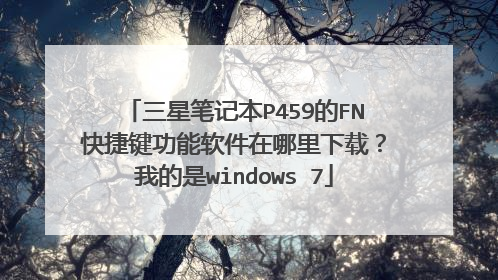 三星笔记本P459的FN快捷键功能软件在哪里下载？我的是windows 7