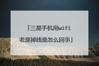 三星手机用wifi老是掉线是怎么回事