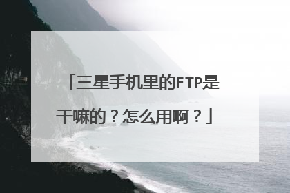 三星手机里的FTP是干嘛的？怎么用啊？