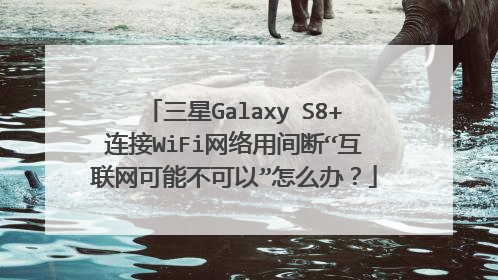 三星Galaxy S8+连接WiFi网络用间断“互联网可能不可以”怎么办？
