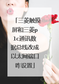 三菱触摸屏和三菱plc通讯数据总线改成以太网端口咋设置