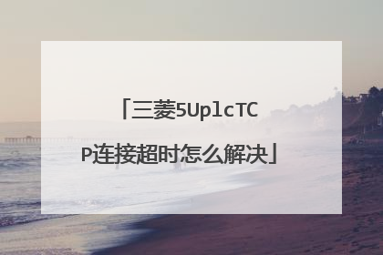 三菱5UplcTCP连接超时怎么解决
