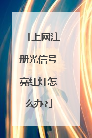 上网注册光信号亮红灯怎么办?