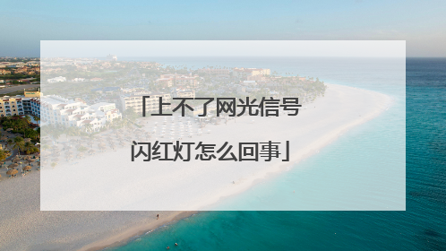 上不了网光信号闪红灯怎么回事