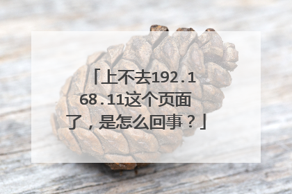 上不去192.168.11这个页面了,是怎么回事?