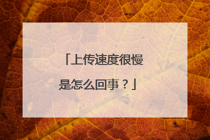 上传速度很慢是怎么回事？