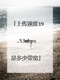 上传速度19.53mbps是多少带宽