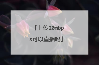 上传20mbps可以直播吗