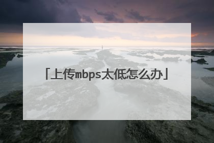 上传mbps太低怎么办