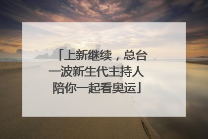 上新继续，总台一波新生代主持人陪你一起看奥运