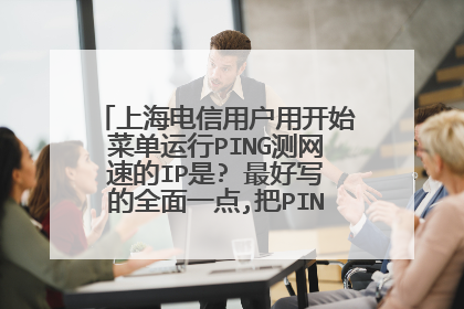 上海电信用户用开始菜单运行PING测网速的IP是? 最好写的全面一点,把PING也带上.谢谢!