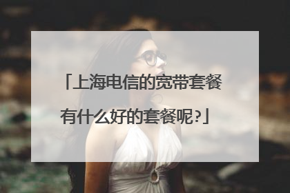 上海电信的宽带套餐有什么好的套餐呢?