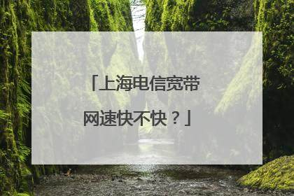上海电信宽带网速快不快?