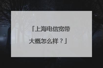 上海电信宽带大概怎么样？