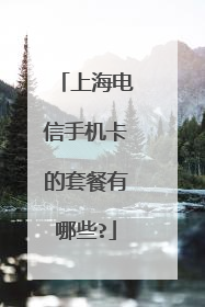 上海电信手机卡的套餐有哪些?