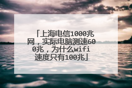 上海电信1000兆网,实际电脑测速600兆,为什么wifi速度只有100兆