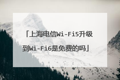 上海电信Wi-Fi5升级到Wi-Fi6是免费的吗