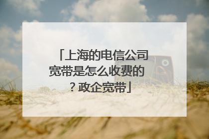 上海的电信公司宽带是怎么收费的?政企宽带