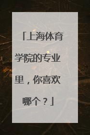 上海体育学院的专业里，你喜欢哪个？