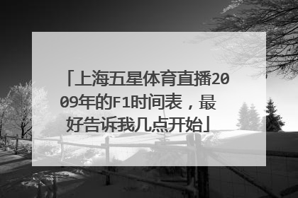 上海五星体育直播2009年的F1时间表,最好告诉我几点开始