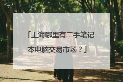 上海哪里有二手笔记本电脑交易市场?