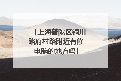 上海普陀区铜川路府村路附近有修电脑的地方吗