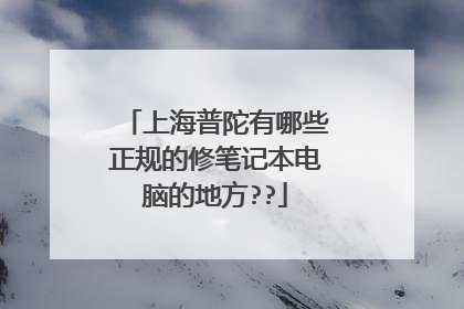 上海普陀有哪些正规的修笔记本电脑的地方??