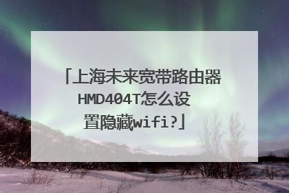 上海未来宽带路由器HMD404T怎么设置隐藏wifi?