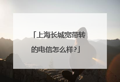 上海长城宽带转的电信怎么样?