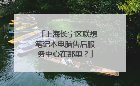 上海长宁区联想笔记本电脑售后服务中心在那里？