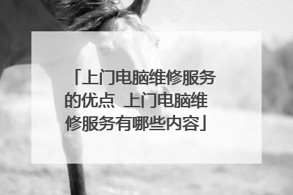 上门电脑维修服务的优点 上门电脑维修服务有哪些内容
