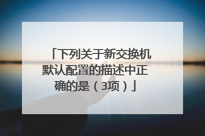 下列关于新交换机默认配置的描述中正确的是（3项）