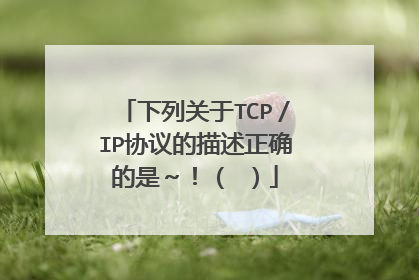 下列关于TCP／IP协议的描述正确的是～！（ ）