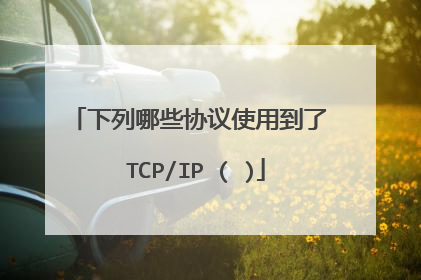 下列哪些协议使用到了 TCP/IP ( )