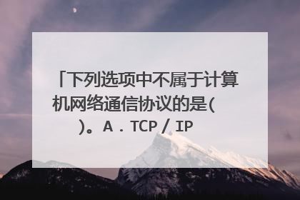 下列选项中不属于计算机网络通信协议的是( )。A．TCP／IP B．ROM／RAM