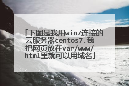 下图是我用win7连接的云服务器centos7.我把网页放在var/www/html里就可以用域名