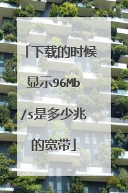 下载的时候显示96Mb/s是多少兆的宽带