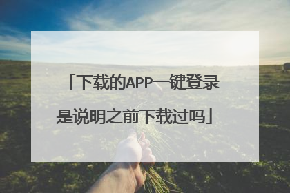 下载的APP一键登录是说明之前下载过吗