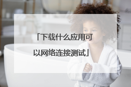 下载什么应用可以网络连接测试