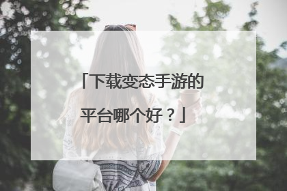 下载变态手游的平台哪个好？