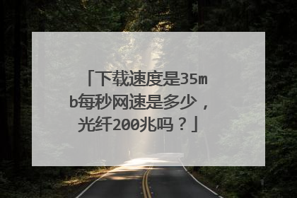 下载速度是35mb每秒网速是多少,光纤200兆吗?