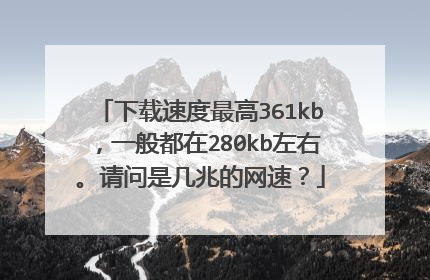 下载速度最高361kb,一般都在280kb左右。请问是几兆的网速?