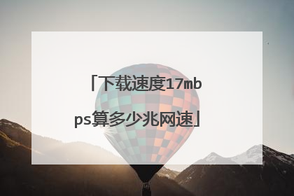 下载速度17mbps算多少兆网速