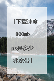 下载速度800mbps是多少兆宽带