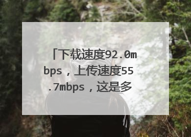 下载速度92.0mbps,上传速度55.7mbps,这是多少兆的宽带啊?