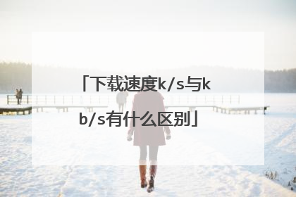 下载速度k/s与kb/s有什么区别