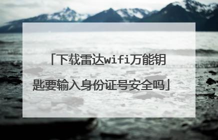 下载雷达wifi万能钥匙要输入身份证号安全吗