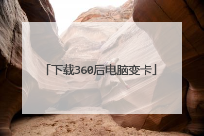 下载360后电脑变卡